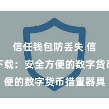 信任钱包防丢失 信任钱包下载：安全方便的数字货币措置器具